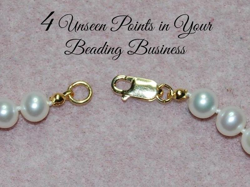 4 Unseen Points In Your Beading Business